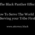 The Black Panther Effect: How To Serve The World By Serving Your Tribe First · Attorney.Black